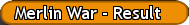 Merlin War - Result